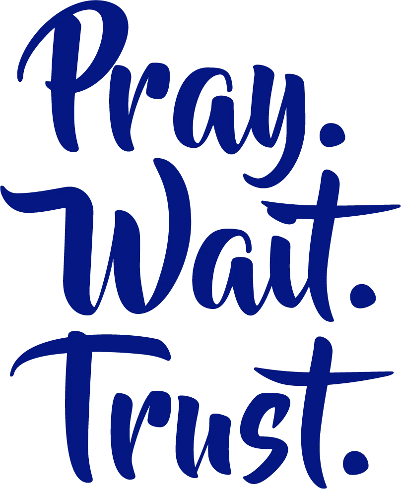 Pray. Wait. Trust.